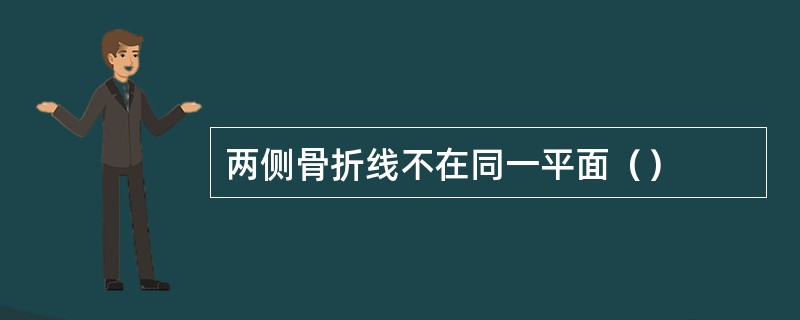 两侧骨折线不在同一平面（）