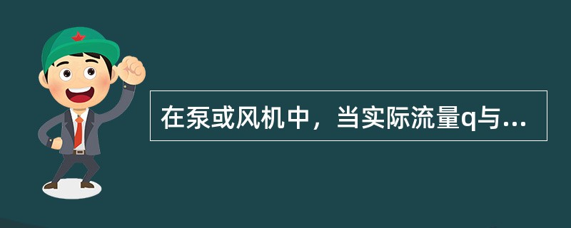 在泵或风机中，当实际流量q与设计流量qd不等时就会产生（）损失。