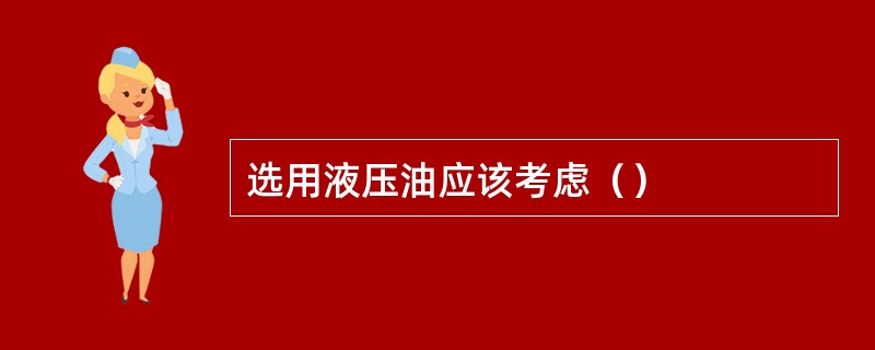 选用液压油应该考虑（）