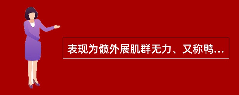 表现为髋外展肌群无力、又称鸭步的是（）