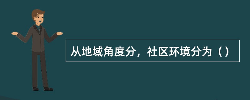 从地域角度分，社区环境分为（）