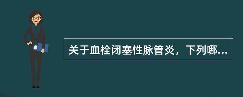 关于血栓闭塞性脉管炎，下列哪项不正确（）