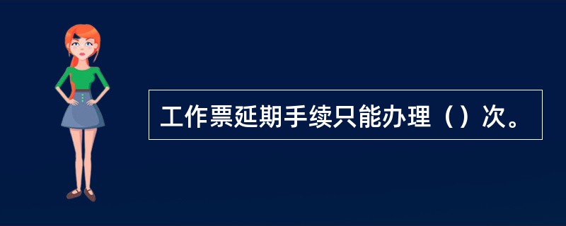 工作票延期手续只能办理（）次。