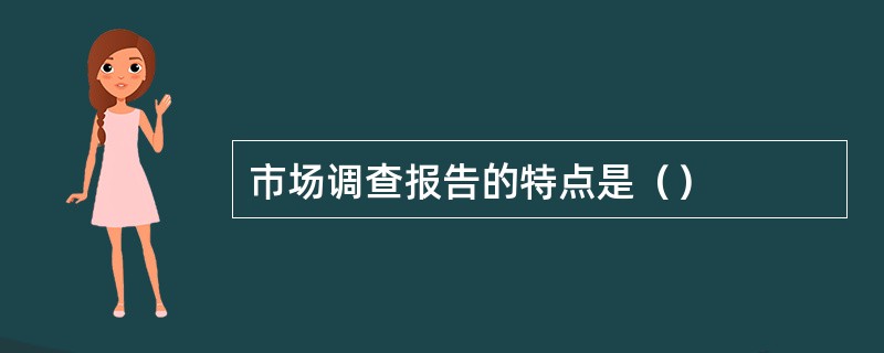 市场调查报告的特点是（）