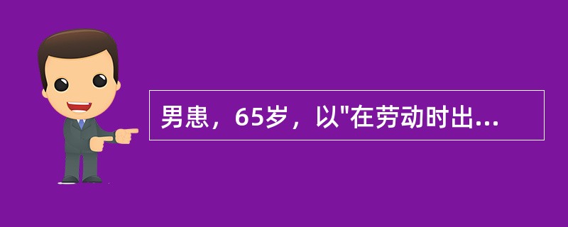 男患，65岁，以"在劳动时出现剧烈头痛2小时"为主诉，来急诊，既往高血压史8年。