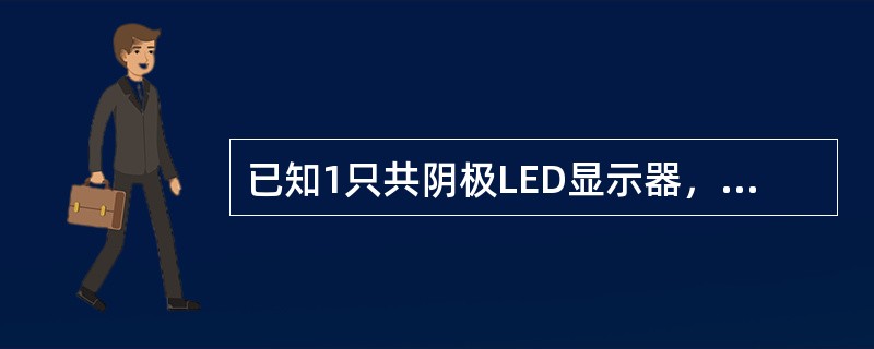 已知1只共阴极LED显示器，其中a笔段为字形代码的最低位，若需显示数字1，它的字