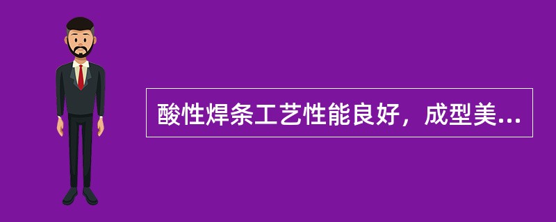 酸性焊条工艺性能良好，成型美观，抗气孔能力强，多用于焊接重要结构，又称为低氢焊条