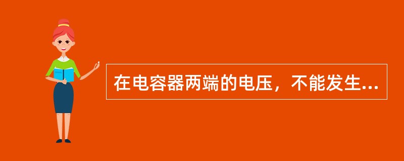 在电容器两端的电压，不能发生突变。