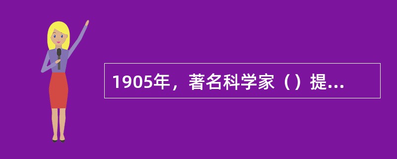 1905年，著名科学家（）提出了质能转换公式E=mC2（E为能量，m为转换成能量