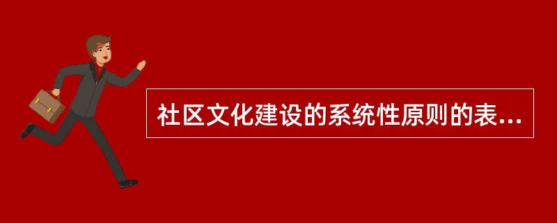 社区文化建设的系统性原则的表现（）