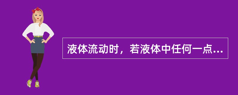 液体流动时，若液体中任何一点的（）、（）和密度都不随（）而变化，这种流动就称为（