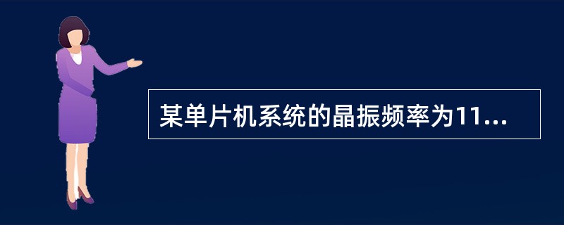 某单片机系统的晶振频率为11.0592MHz，使用T0（或T1）以模式1定时，则