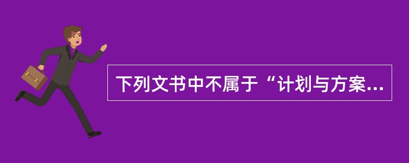 下列文书中不属于“计划与方案”范畴的有（）