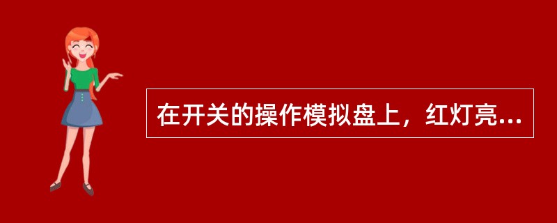 在开关的操作模拟盘上，红灯亮，表示开关在（）位置，并说明（）良好；绿灯亮，表示开