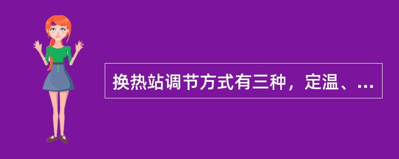 换热站调节方式有三种，定温、定压及热量调节三种。