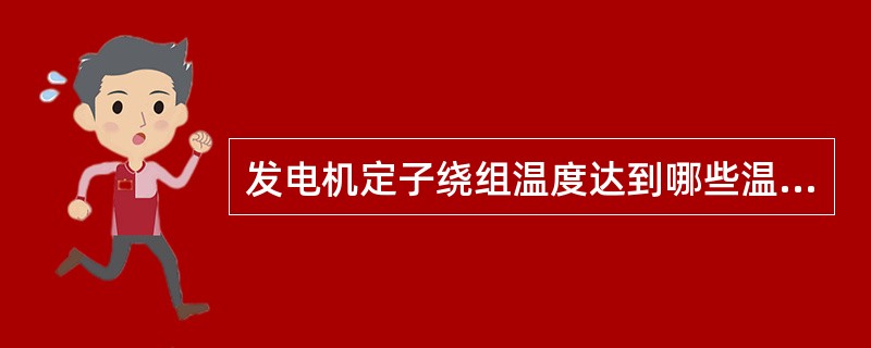 发电机定子绕组温度达到哪些温度报警时要立即降负荷使温差或温度低于限值（）