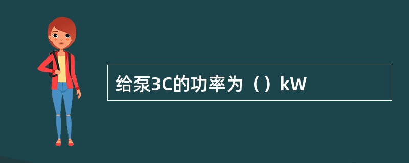 给泵3C的功率为（）kW