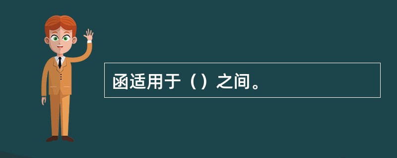 函适用于（）之间。