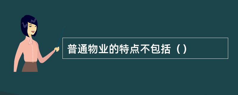 普通物业的特点不包括（）