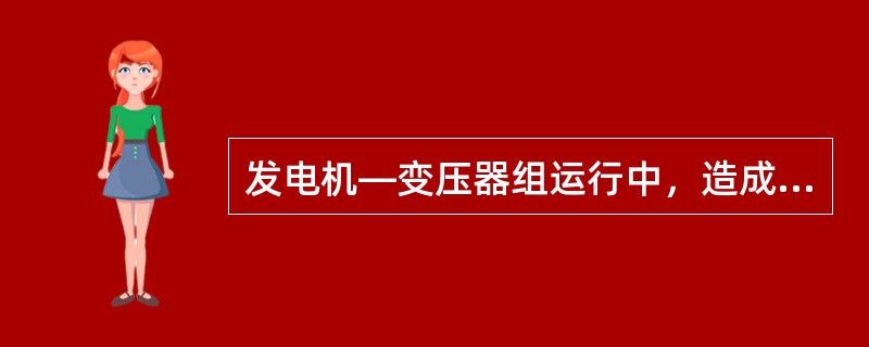 发电机—变压器组运行中，造成过励磁原因有哪些？