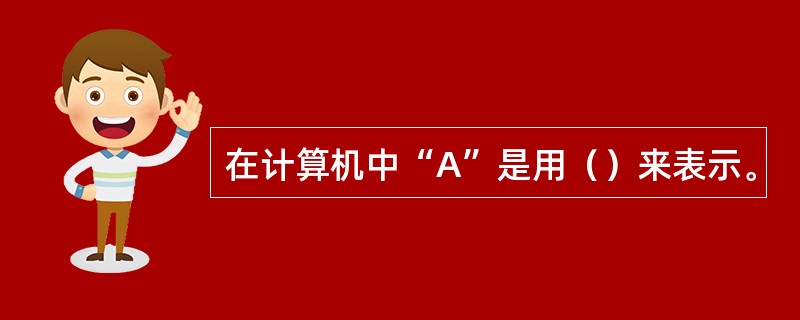 在计算机中“A”是用（）来表示。