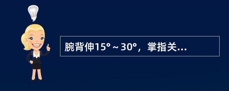 腕背伸15°～30°，掌指关节屈曲70°是（）