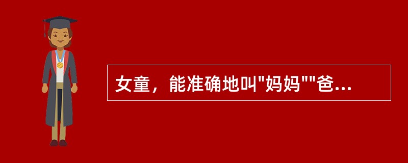 女童，能准确地叫"妈妈""爸爸"，听到"别动"或"不乖"时常能中止行为，牵手能步