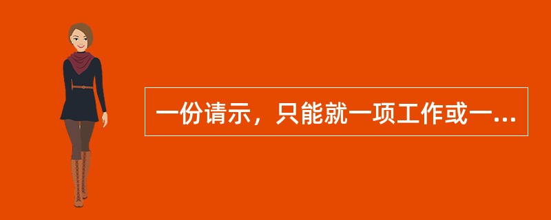 一份请示，只能就一项工作或一种情况、一个问题做出请示，不得在一份请示中就若干事项