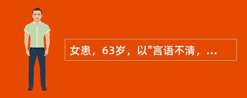 女患，63岁，以"言语不清，呕吐1小时，昏迷20分钟"为主诉入院。查体：血压20