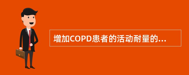 增加COPD患者的活动耐量的有氧训练方法为（）