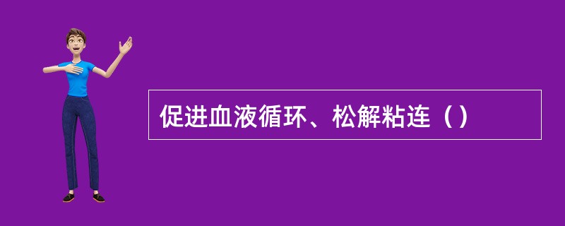 促进血液循环、松解粘连（）