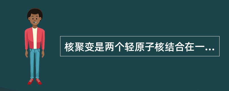 核聚变是两个轻原子核结合在一起释放能量的反应，氢的同位素氘是主要的核聚变材料。1