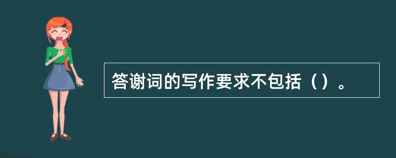 答谢词的写作要求不包括（）。