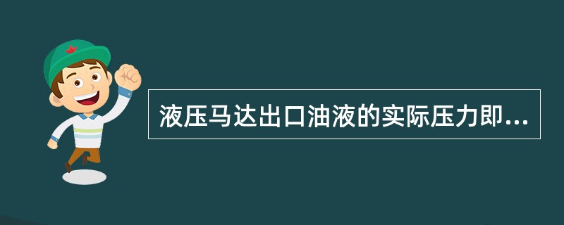 液压马达出口油液的实际压力即为马达的工作压力。（）