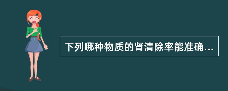 下列哪种物质的肾清除率能准确代表肾小球滤过率（）