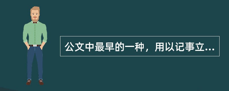 公文中最早的一种，用以记事立信，为后世契据的前身的是（）。