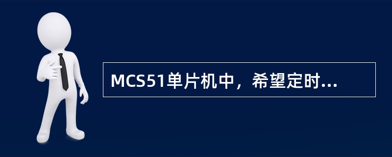 MCS51单片机中，希望定时/计数器0计数20000次，你可以使用的工作方式是多