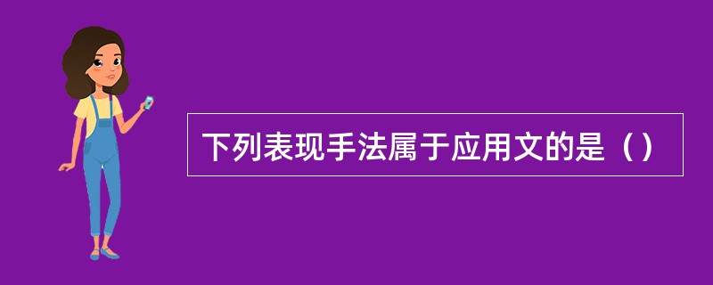 下列表现手法属于应用文的是（）