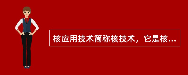 核应用技术简称核技术，它是核非动力技术，包括同位素与（）技术，广泛应用于工业、农