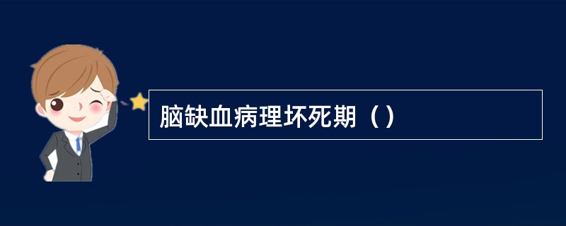 脑缺血病理坏死期（）