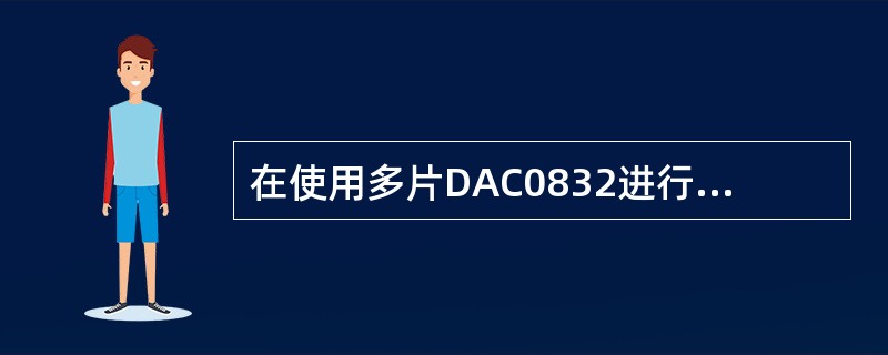 在使用多片DAC0832进行D/A转换、并分时输入数据的应用中，它的两级数据锁存