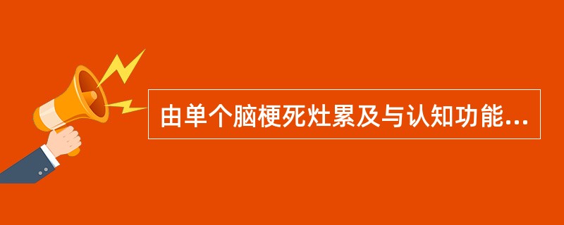 由单个脑梗死灶累及与认知功能密切相关的皮质、皮质下功能部位所导致的痴呆综合征属于