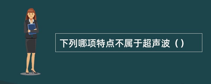 下列哪项特点不属于超声波（）