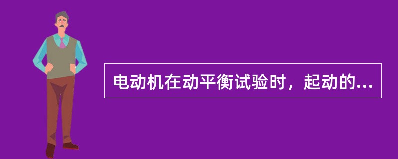 电动机在动平衡试验时，起动的时间间隔为？?