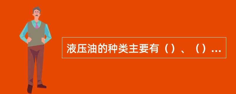 液压油的种类主要有（）、（）、（）。