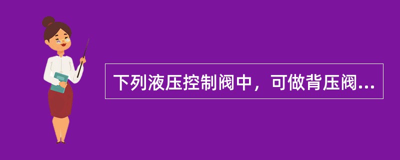 下列液压控制阀中，可做背压阀的有（）。