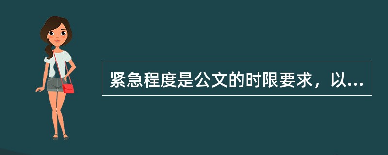 紧急程度是公文的时限要求，以“特急”、“急件”两种来区分紧急程度的高低。