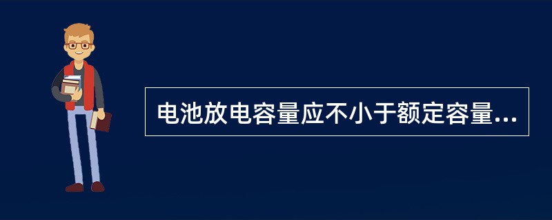 电池放电容量应不小于额定容量的（）.