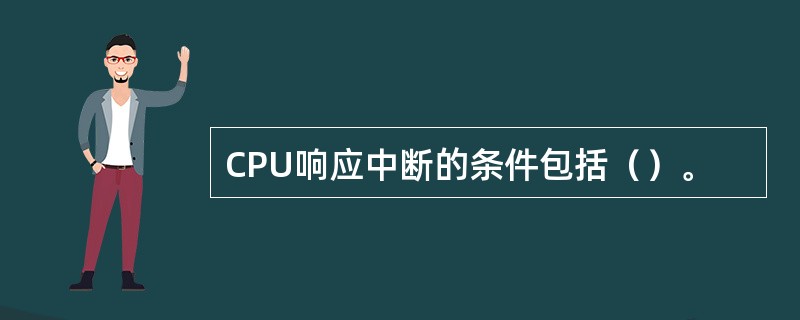 CPU响应中断的条件包括（）。