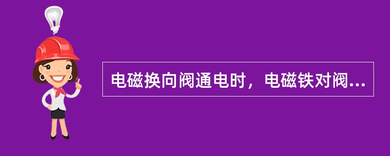 电磁换向阀通电时，电磁铁对阀芯施加的力是（）。